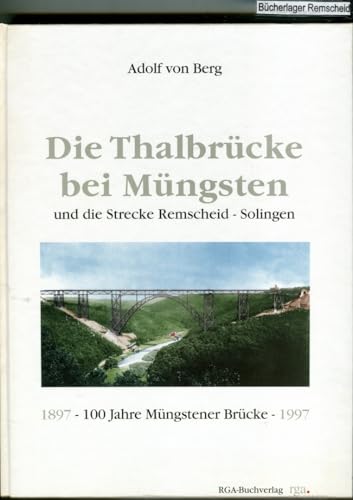 Die Thalbrücke bei Müngsten: Und die Strecke Remscheid - Solingen. 1897-1997. 100 Jahre Müngstener Brücke