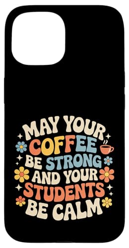 May Your Coffee Be Strong And Your Students Be Calm - �X�}�z�P�[�X iPhone 15 �p