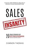 Sales Insanity: 20 True Stories of Epic Sales Blunders (and how to avoid them yourself)