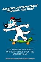 Positive Affirmations Journal For Boys: 101 Positive Thoughts And Confidence Boosting Affirmations: Inspirational Notebook/Journal for Boys (Writing Journal For Boys) 1986143295 Book Cover