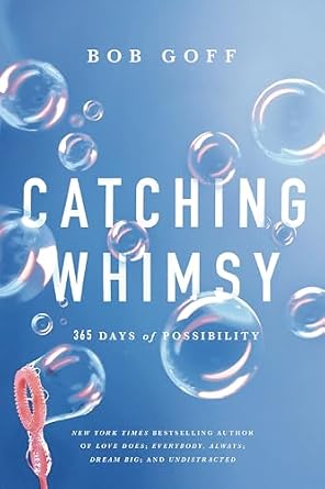 Catching Whimsy: 365 Days of Possibility by Bob Goff a nonfiction selfhelp book cover depicting bubbles being blown against a blue cloudless sky.