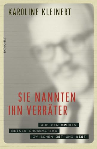 Sie nannten ihn Verräter: Auf den Spuren meines Großvaters zwischen Ost und West