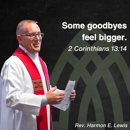 5.31.26 Some goodbyes feel bigger. 2 Corinthians 13:14