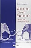 Wie klone ich ein Mammut?: Die Rückkehr der Eiszeitgiganten
