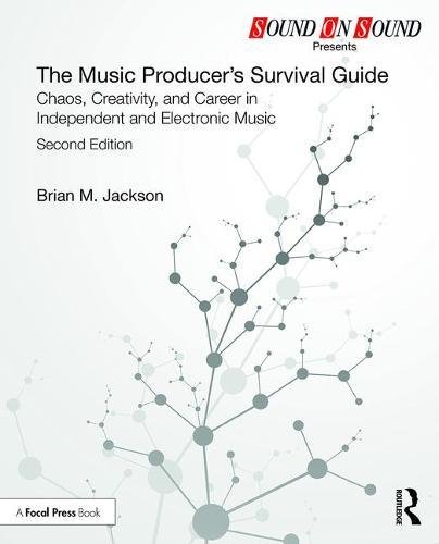 The Music Producer’s Survival Guide: Chaos, Creativity, and Career in Independent and Electronic Music (Sound On Sound Presents...)