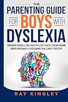 The Parenting Guide for Boys with Dyslexia: Empower Yourself and your Dyslexic Son by Strengthening Bonds and Quickly Overcoming Challenges Together B0D86SLRVJ Book Cover