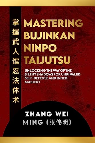 Mastering Bujinkan Ninpo Taijutsu: The Ultimate Guide to Ancient Martial Arts Mastery: Unlocking the Way of the Silent Shadows for Unrivaled Self-Defense ... Inner Champion Book 19) (English Edition) - Wei Ming (张伟明), Zhan