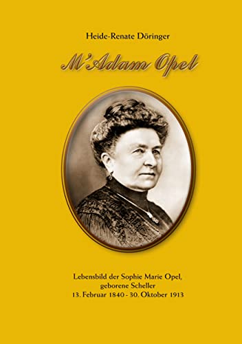M'Adam Opel: Lebensbild der Sophie Marie Opel, geborene Scheller, 13. Februar 1840 - 30. Oktober 1913 (German Edition)