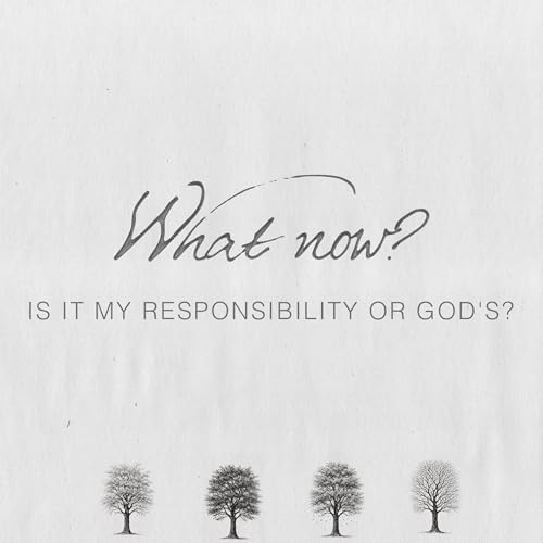 "Is it my responsibility or God's" Then What...? - Pastor Jeff