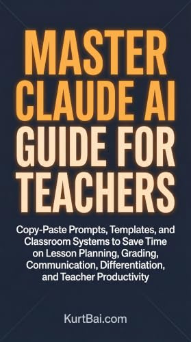 Master Claude AI Guide for Teachers: Copy-Paste Prompts, Templates, and Classroom Systems to Save Time on Lesson Planning, Grading, Communication, ... ... (Master Claude AI Guides 2026 Book 2)