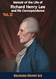 Memoir of the Life of Richard Henry Lee and His Correspondence Vol. II