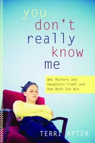 You Don′T Really Know Me – Why Mothers And Daughters Fight And How Both Can Win