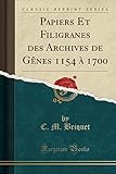  Papiers Et Filigranes des Archives de Gênes 1154 à 1700 (Classic Reprint)