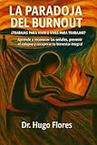 LA PARADOJA DEL BURNOUT: ¿Trabajas para vivir o vives para trabajar? Aprende a reconocer las señales, prevenir el colapso y recuperar tu bienestar integral. (Spanish Edition)
