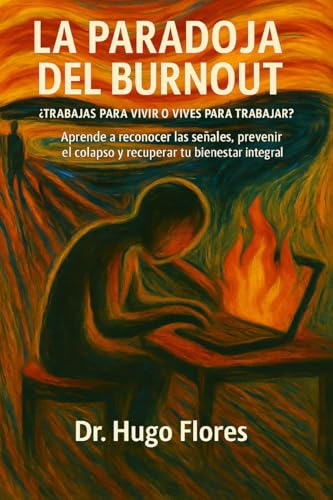 LA PARADOJA DEL BURNOUT: ¿Trabajas para vivir o vives para trabajar? Aprende a reconocer las señales, prevenir el colapso y recuperar tu bienestar integral. (Spanish Edition)