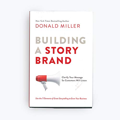 Building a Storybrand: Clarify Your Message So Customers Will Listen
