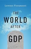 The World After GDP: Politics, Business and Society in the Post Growth Era (English Edition)