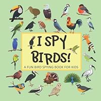I SPY BIRDS! A FUN BIRDS SPYING BOOK FOR KIDS:: FOR 2-4 YEARS OLDS! CHILDREN'S PICTURE GUESSING BOOK WITH QUESTION AND ANSWER GAMES FOR PRESCHOOLERS AND TODDLERS…PERFECT HOURS OF FUN LEARNING ABC’s! B084QM5DQG Book Cover