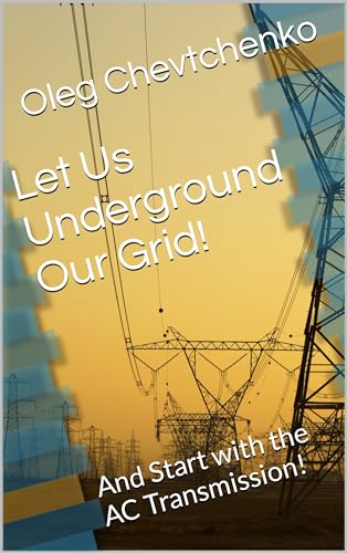 Let Us Underground Our Grid: And Start with the AC Transmission! (Fundamentals of Matter Motion Book 5)
