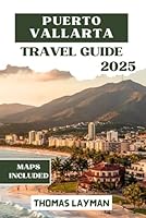 PUERTO VALLARTA TRAVEL GUIDE 2025: Explore Top Attractions, Beaches, Culture, Food, Itineraries, and Insider Tips for Every Kind of Traveler B0F5WSTSG8 Book Cover