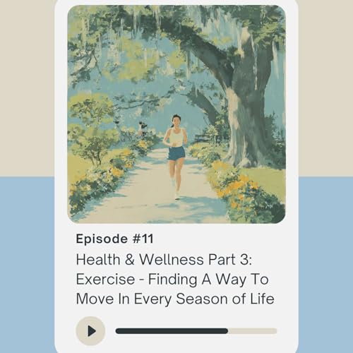 Health & Wellness Part 3: Exercise- Finding A Way To Move In Every Season of Life cover art