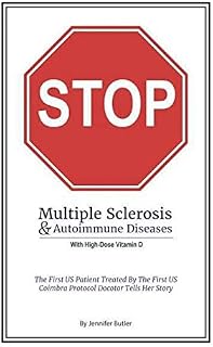 Stop Multiple Sclerosis & Autoimmune Disease With High Dose Vitamin D: The First US Patient Treated By The First US Coimbra Protocol Doctor Tells Her Story.