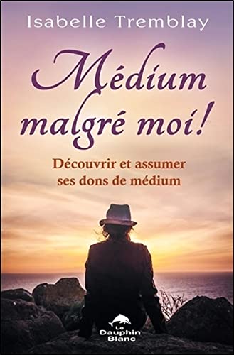 Médium malgré moi ! Découvrir et assumer ses dons