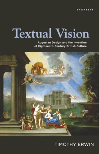 Textual Vision: Augustan Design and the Invention of Eighteenth-Century British Culture (Transits: Literature, Thought & Culture, 1650–1850)