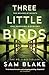 Produktbild Three Little Birds: 'The modern-day Agatha Christie' Steve Cavanagh