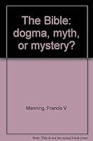 The Bible: dogma, myth, or mystery? B0006BUJQ8 Book Cover