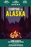 Camping in Alaska: Camping Log Book Local Outdoor Adventure Seekers | Campsite and Campgrounds Logging Notebook for the Whole Family | Practical & Useful Tool for Travels