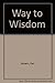 WAY TO WISDOM: An Introduction to Philosophy.