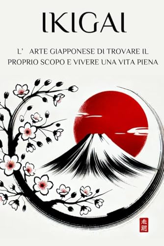 IKIGAI: L’ARTE GIAPPONESE DI TROVARE IL PROPRIO SCOPO E VIVERE