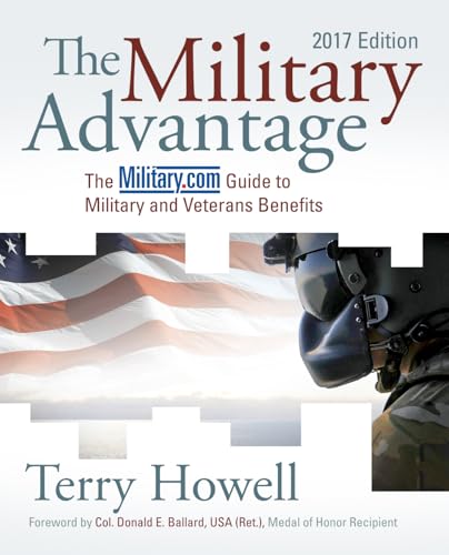The Military Advantage, 2017 Edition: The Military.com Guide to Military and Veterans Benefits: Howell USCG (Ret.), Terry