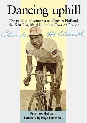 Dancing Uphill: The Cycling adventures of Charles Holland, the first