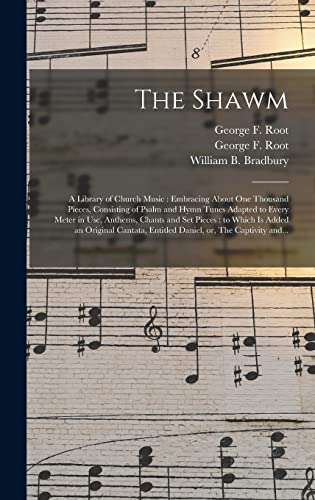 The Shawm: a Library of Church Music: Embracing About One Thousand Pieces, Consisting of Psalm and Hymn Tunes Adapted to Every Meter in Use, Anthems, ... Entitled Daniel, or, The Captivity...