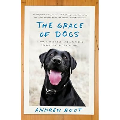 The Grace of Dogs: A Boy, a Black Lab, and a Father's Search for the Canine Soul
