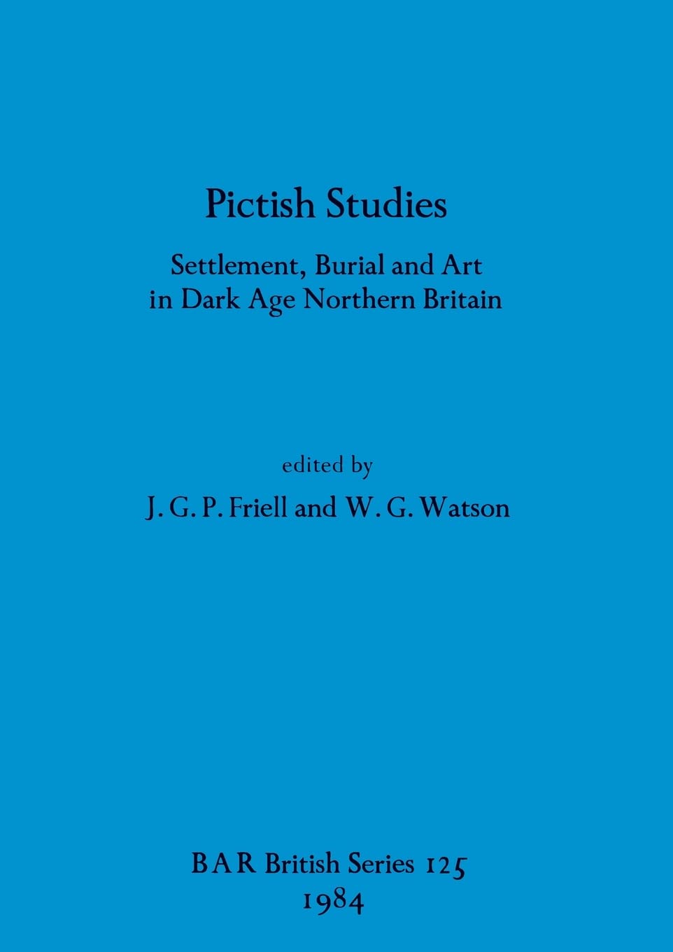 Pictish Studies: Settlement, Burial and Art in Dark Age Northern Britain: 125 (British Archaeological Reports British Series)