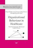  Organizational Behaviour in Healthcare: Theoretical Approaches, Methods and Empirical Results (Medizinsoziologie, Band 28)