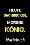  Heute Dachdecker Morgen König Notizbuch:  Notizbuch mit 110 linierten Seiten  Format 6x9 DIN A5  Soft cover matt 