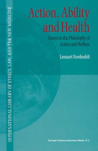 Action, Ability and Health - Essays in the Philosphy of Action and Welfare (INTERNATIONAL LIBRARY OF ETHICS, LAW, AND THE NEW)