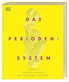 Das Periodensystem: Von der Alchemie bis zum nuklearen Zeitalter. Geschichte, Eigenschaften und Anwendungen aller 118 chemischen Elemente