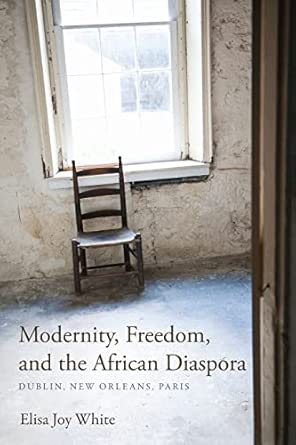 Modernity, Freedom, and the African Diaspora: Dublin, New Orleans, Paris book cover