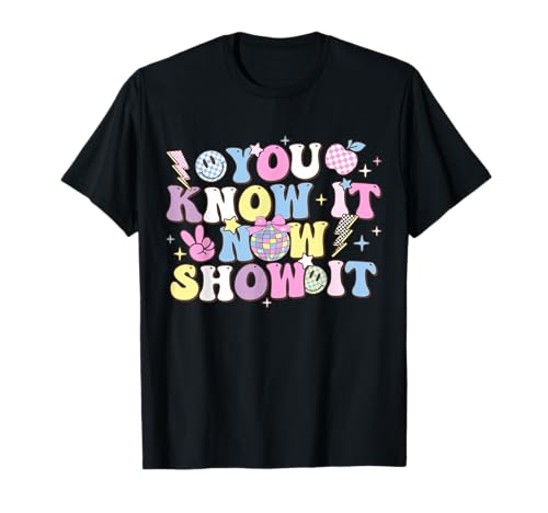 You Know It Now Show It Motivational Quote Testing Test Day T-Shirt