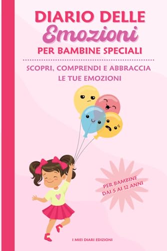 Diario delle Emozioni per Bambine Speciali: Scopri, Comprendi e Abbraccia le tue Emozion