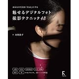 あなたの写真を「作品」にする　魅せるデジタルフォト撮影テクニック48