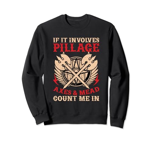 If It Involves Pillage, Axes & Mead - Count Me In Viking Sudadera