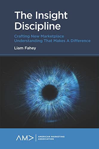 The Insight Discipline: Crafting New Marketplace Understanding that Makes a Difference (American Marketing Association)