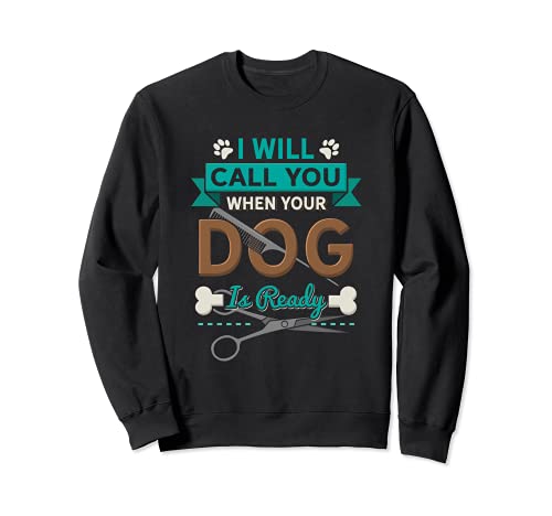 I Will Call You When Your Dog Is Ready Groomer Sweatshirt, Black