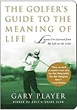 The Golfer's Guide to the Meaning of Life: Lessons I've Learned from My Life on the Links